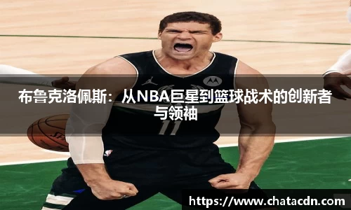 布鲁克洛佩斯:从NBA巨星到篮球战术的创新者与领袖